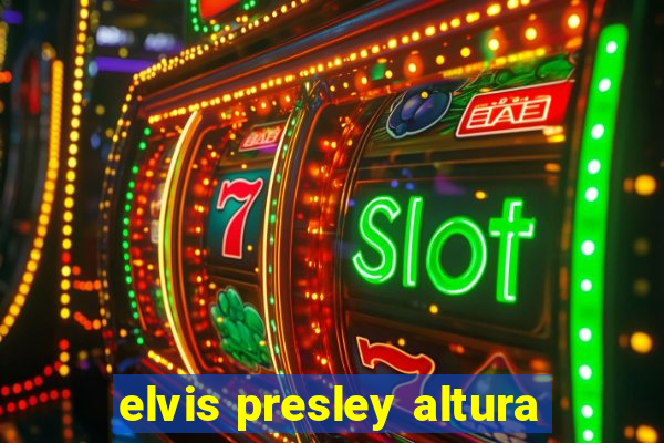 elvis presley altura